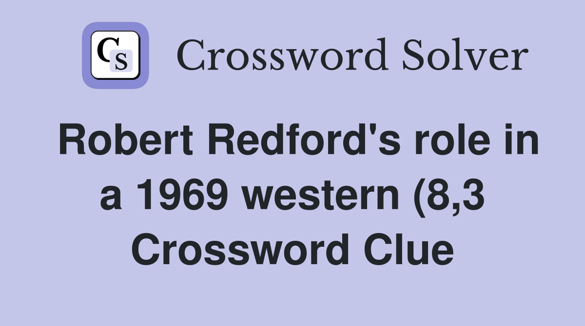 Robert Redford #39 s role in a 1969 western (8 3) Crossword Clue Answers Robert Redford #39 s role in a 1969 western (8 3) Crossword Clue Answers