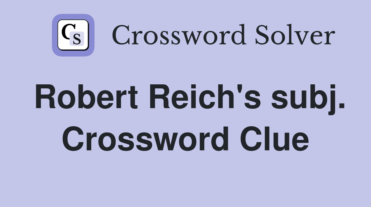 Robert Reich's subj. Crossword Clue