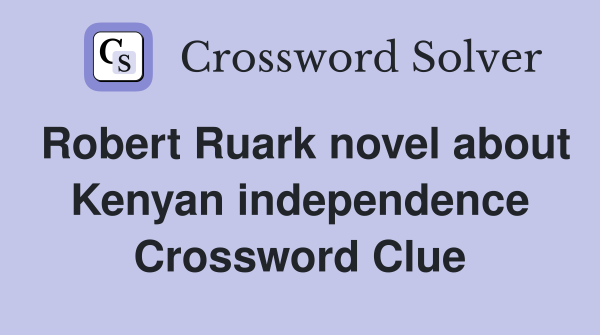 Robert Ruark novel about Kenyan independence Crossword Clue