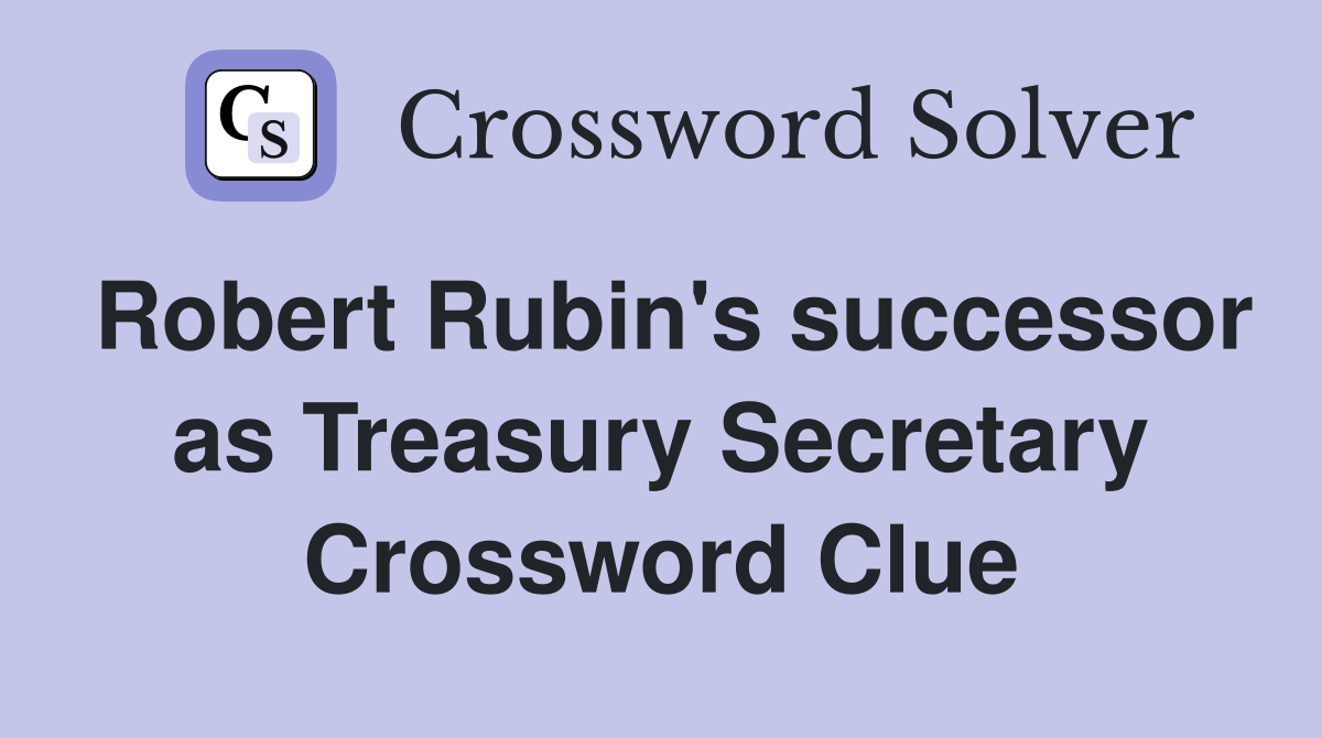 Robert Rubin's successor as Treasury Secretary Crossword Clue