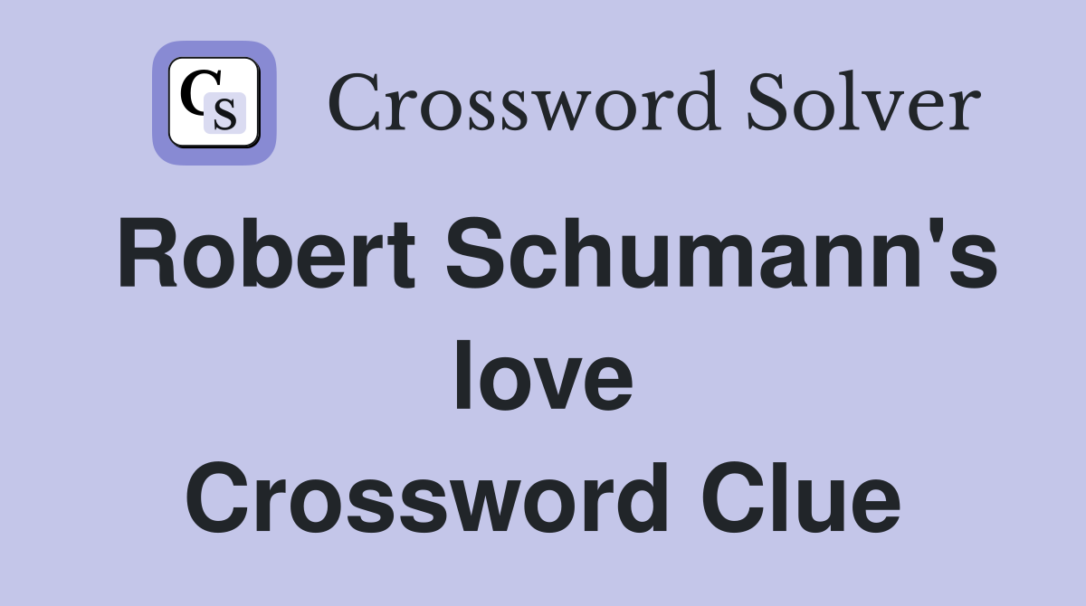 Robert Schumann's love Crossword Clue