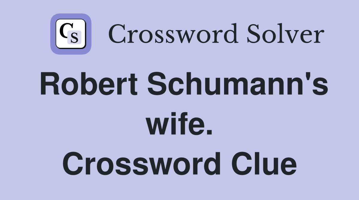 Robert Schumann's wife. Crossword Clue