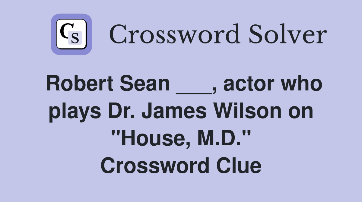 Robert Sean ___, actor who plays Dr. James Wilson on "House, M.D." Crossword Clue