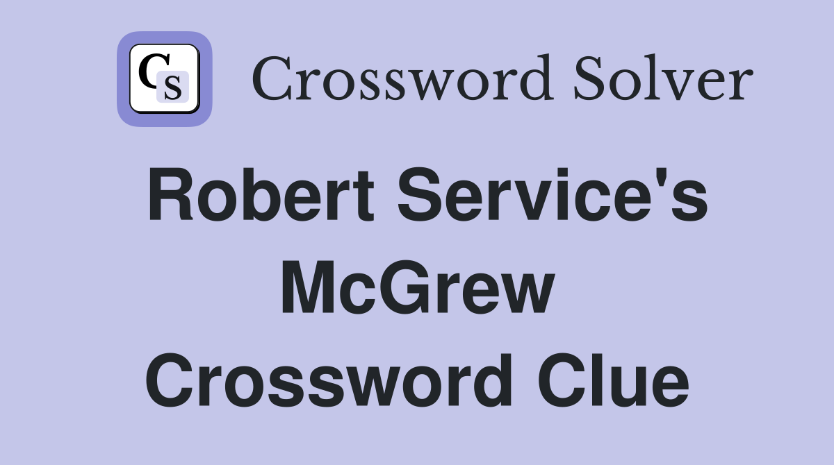Robert Service's McGrew Crossword Clue