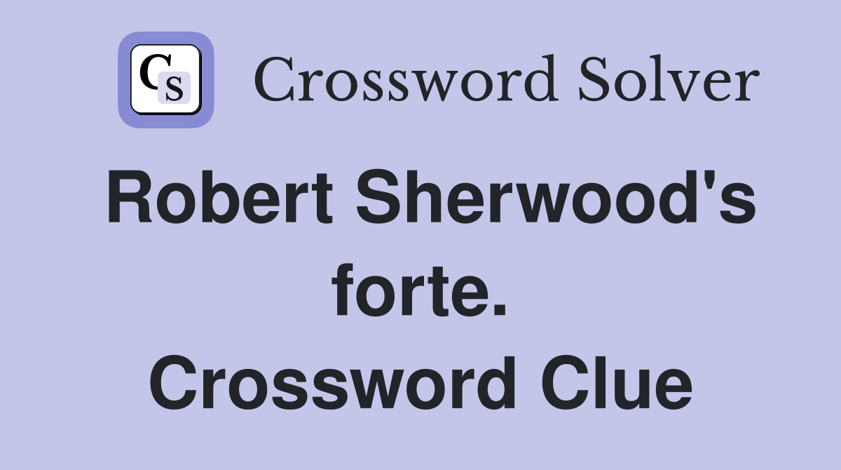 Robert Sherwood's forte. Crossword Clue