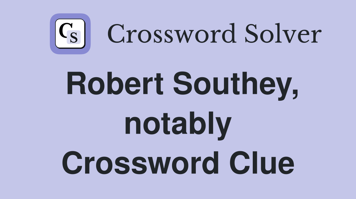 Robert Southey, notably Crossword Clue