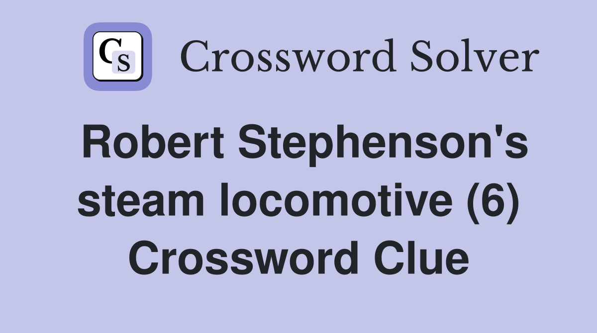 Robert Stephenson's steam locomotive (6) Crossword Clue