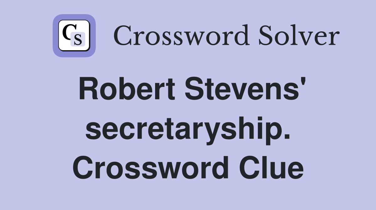 Robert Stevens' secretaryship. Crossword Clue