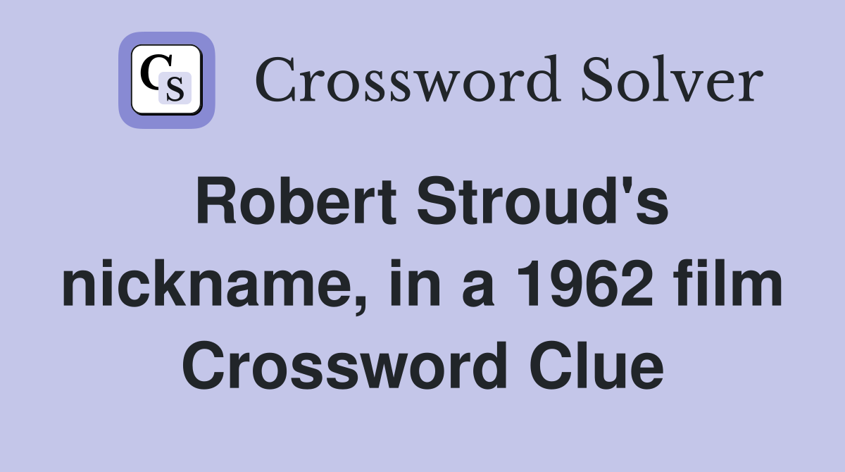Robert Stroud's nickname, in a 1962 film Crossword Clue