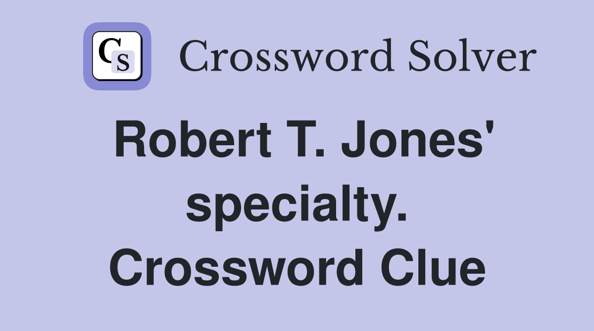 Robert T. Jones' specialty. Crossword Clue