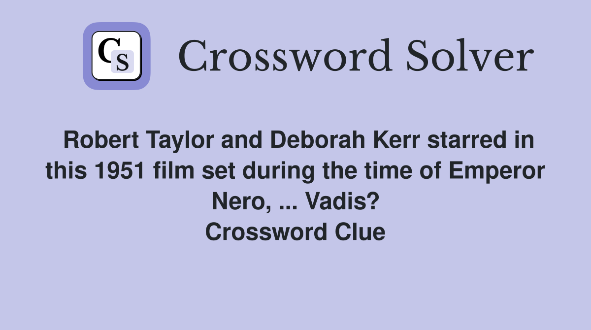 Robert Taylor and Deborah Kerr starred in this 1951 film set during the time of Emperor Nero, ... Vadis? Crossword Clue
