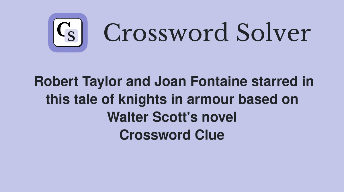 Robert Taylor and Joan Fontaine starred in this tale of knights in armour based on Walter Scott's novel Crossword Clue
