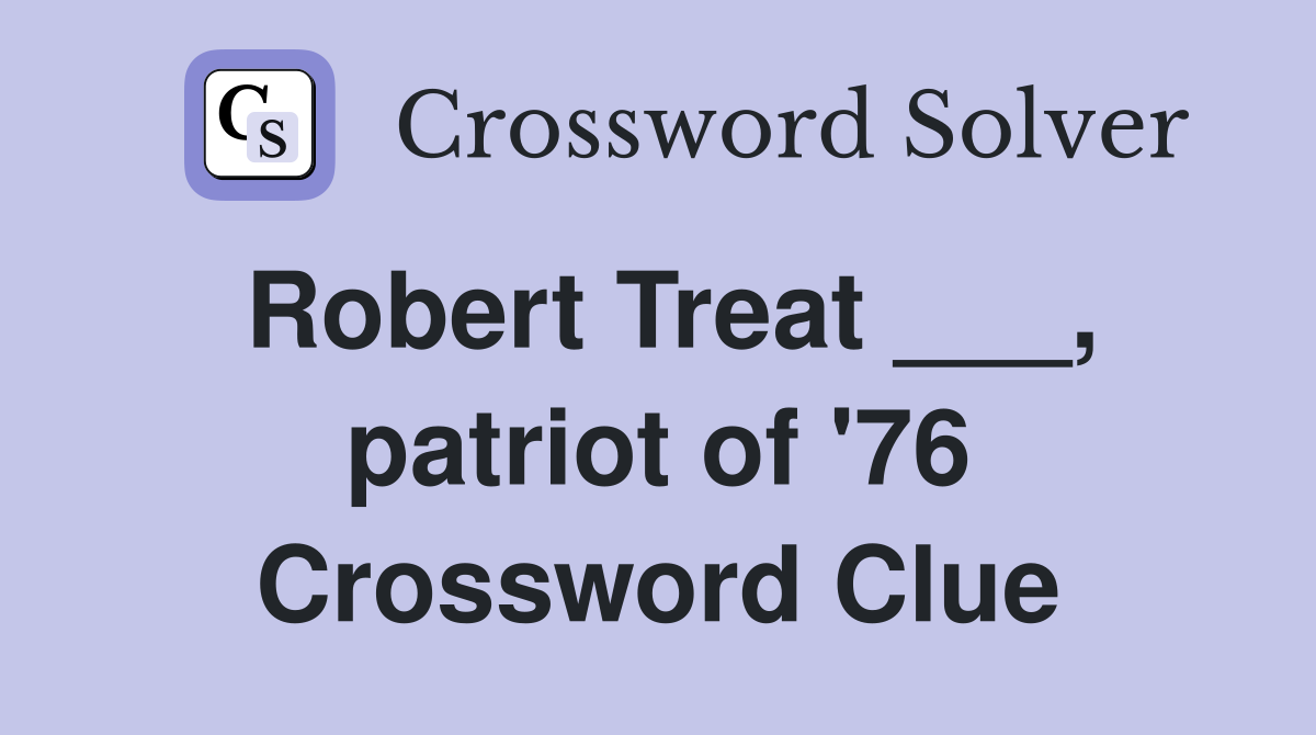 Robert Treat ___, patriot of '76 Crossword Clue