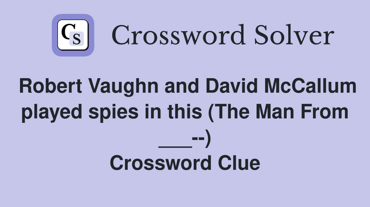 Robert Vaughn and David McCallum played spies in this (The Man From ___--) Crossword Clue
