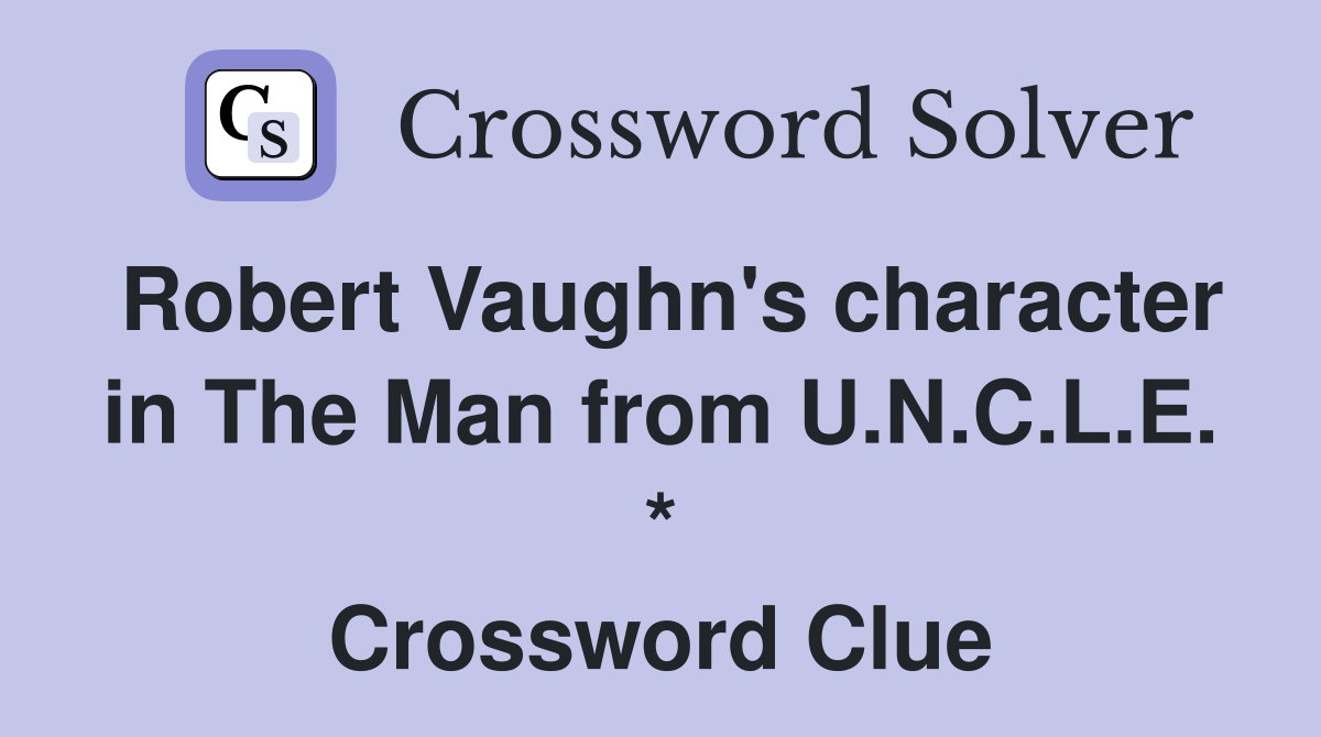 Robert Vaughn's character in The Man from U.N.C.L.E. * Crossword Clue