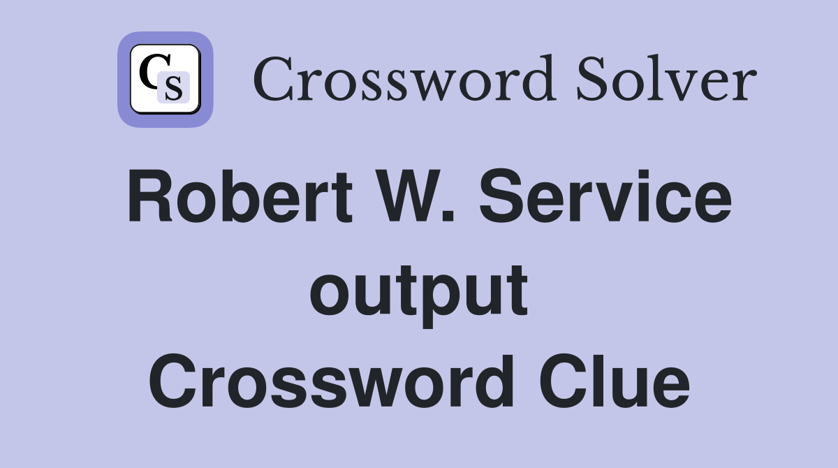 Robert W. Service output Crossword Clue