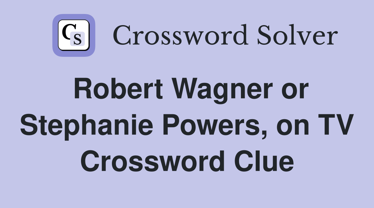 Robert Wagner or Stephanie Powers, on TV Crossword Clue