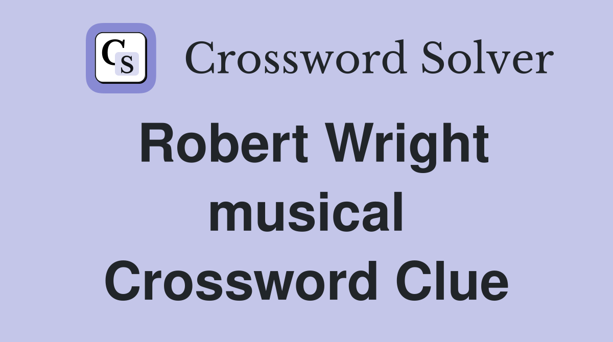 Robert Wright musical Crossword Clue
