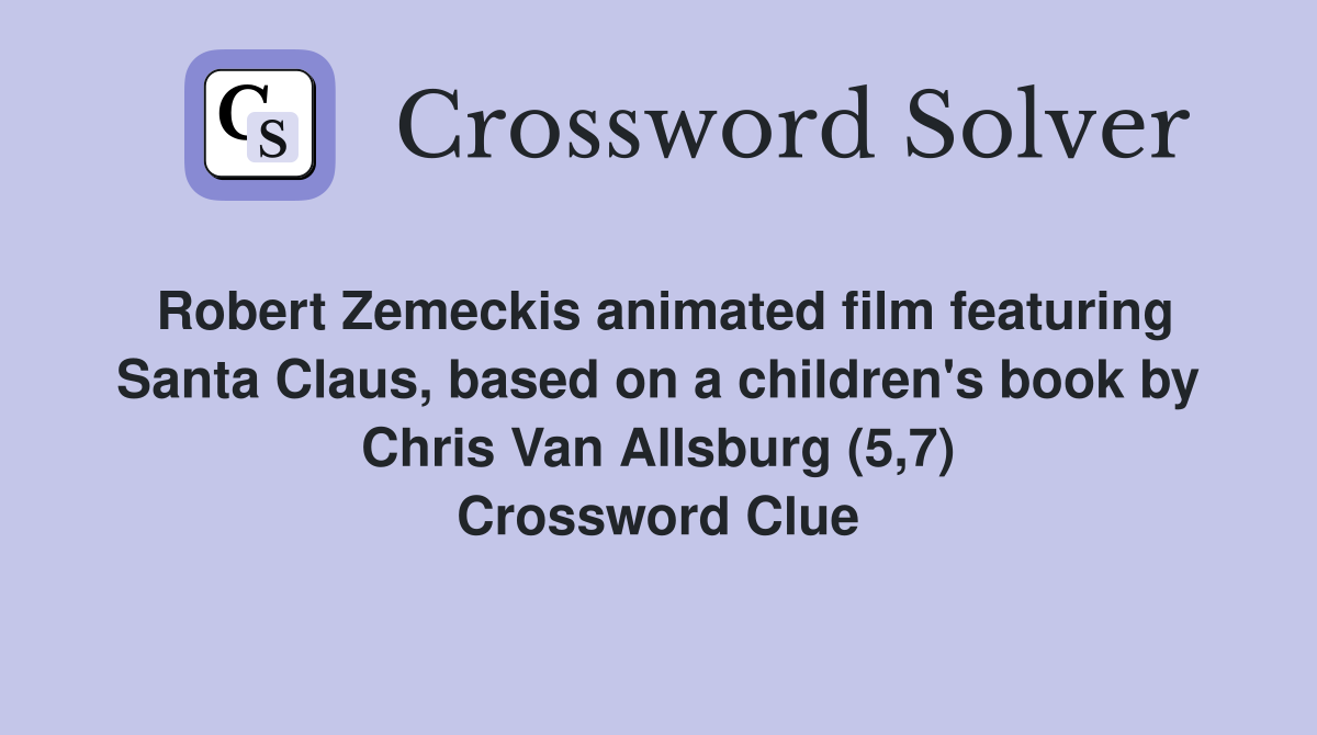 Robert Zemeckis animated film featuring Santa Claus, based on a children's book by Chris Van Allsburg (5,7) Crossword Clue