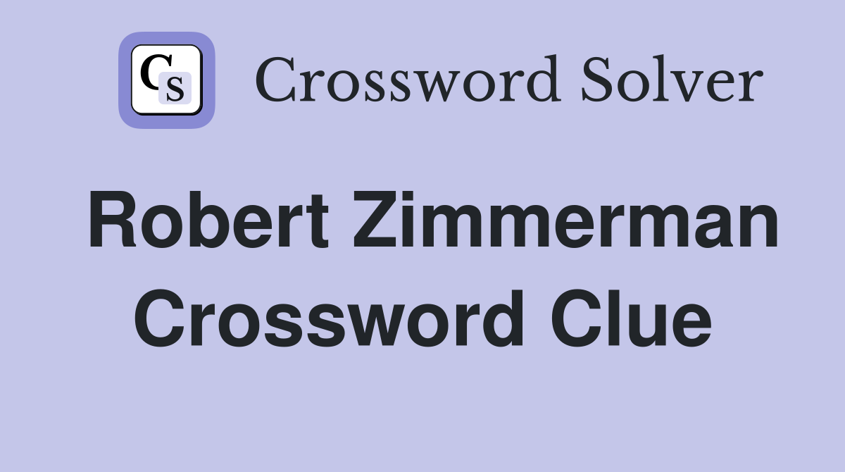 Robert Zimmerman Crossword Clue