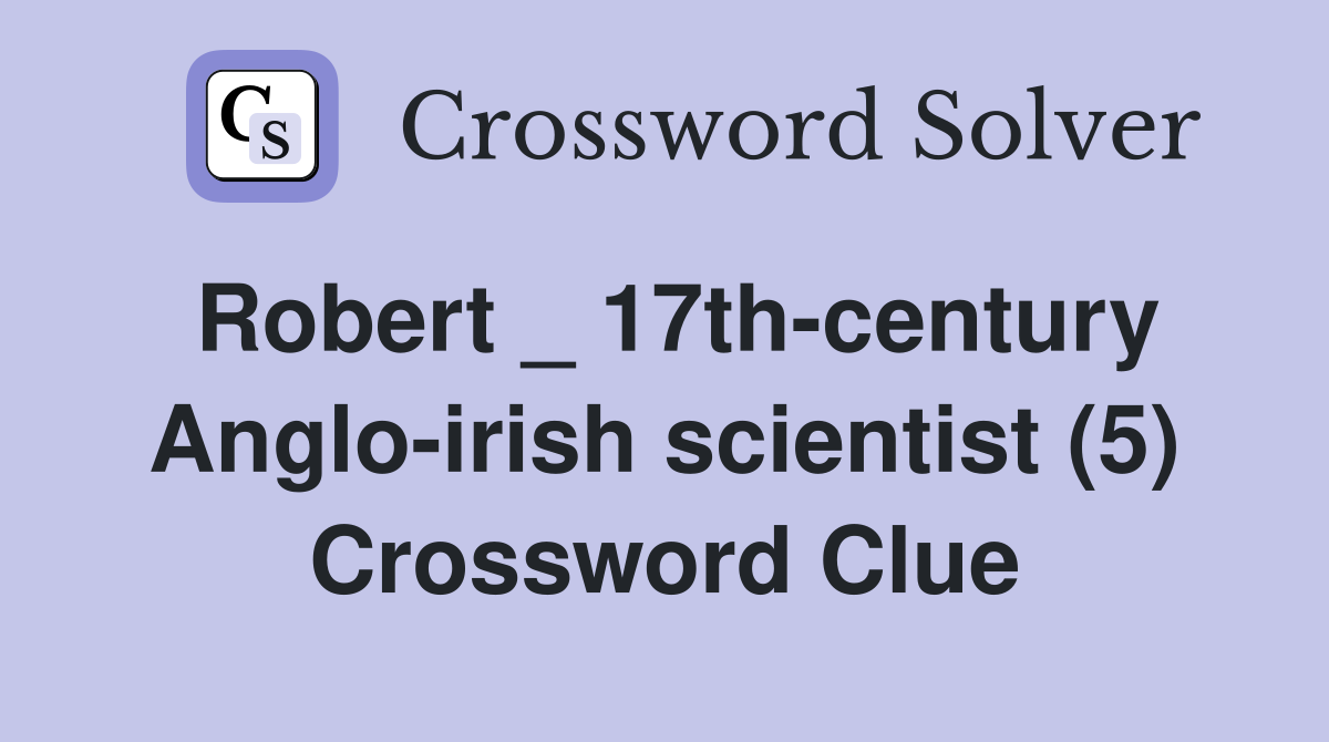 Robert _ 17th-century Anglo-irish scientist (5) Crossword Clue