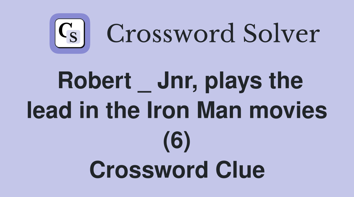 Robert _ Jnr, plays the lead in the Iron Man movies (6) Crossword Clue