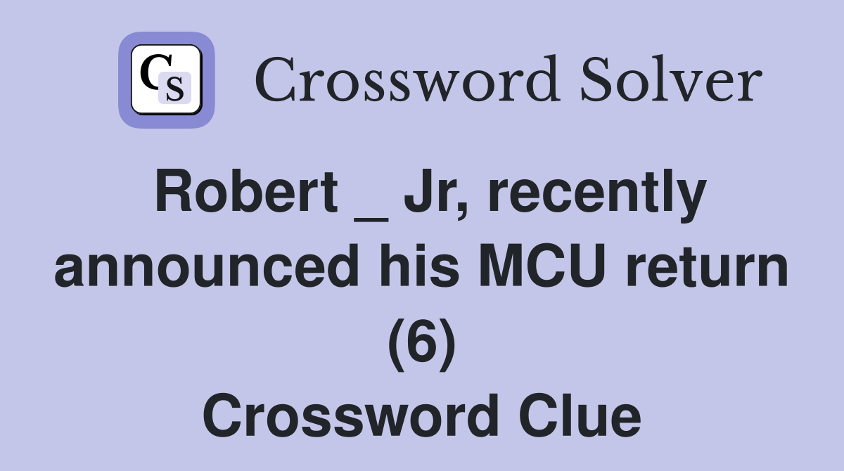 Robert _ Jr, recently announced his MCU return (6) Crossword Clue