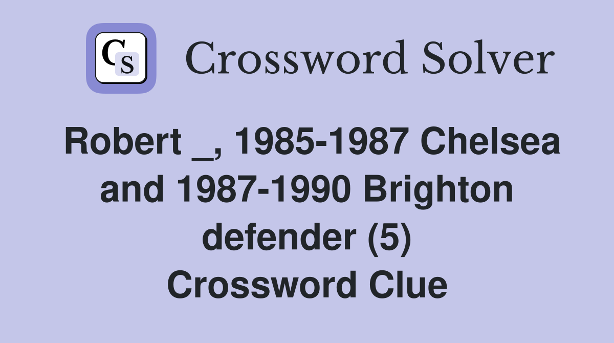 Robert _, 1985-1987 Chelsea and 1987-1990 Brighton defender (5) Crossword Clue