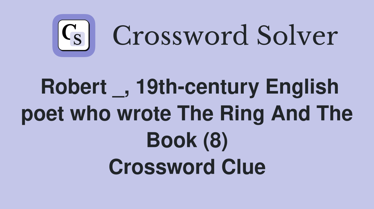 Robert _, 19th-century English poet who wrote The Ring And The Book (8) Crossword Clue