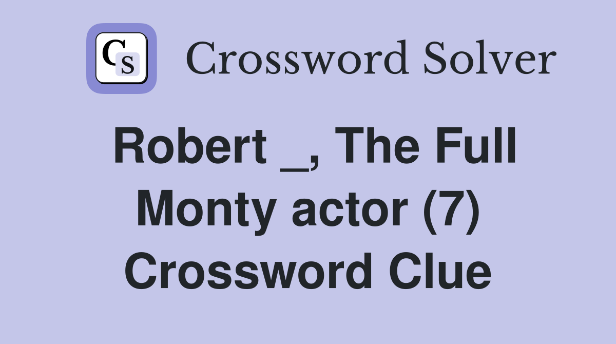 Robert _, The Full Monty actor (7) Crossword Clue