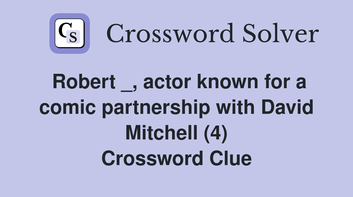 Robert _, actor known for a comic partnership with David Mitchell (4) Crossword Clue