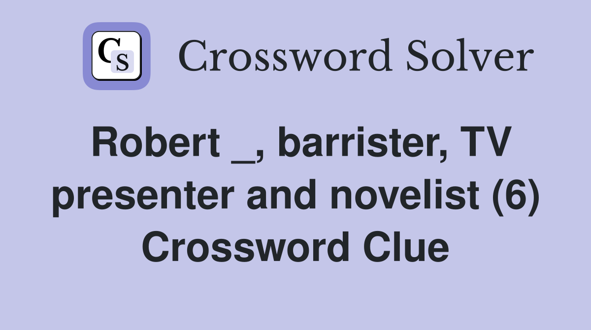 Robert _, barrister, TV presenter and novelist (6) Crossword Clue