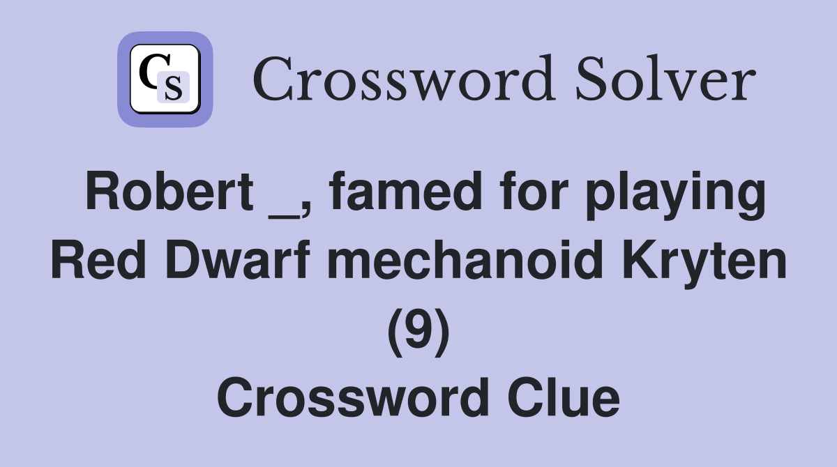 Robert _, famed for playing Red Dwarf mechanoid Kryten (9) Crossword Clue