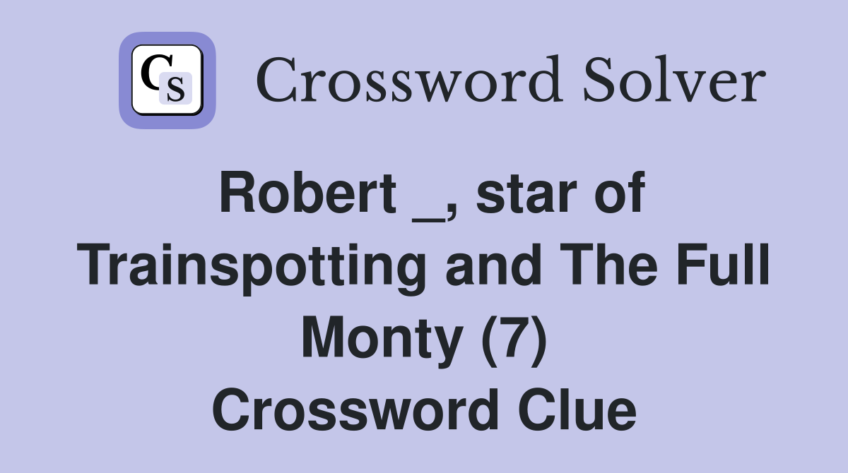 Robert _, star of Trainspotting and The Full Monty (7) Crossword Clue