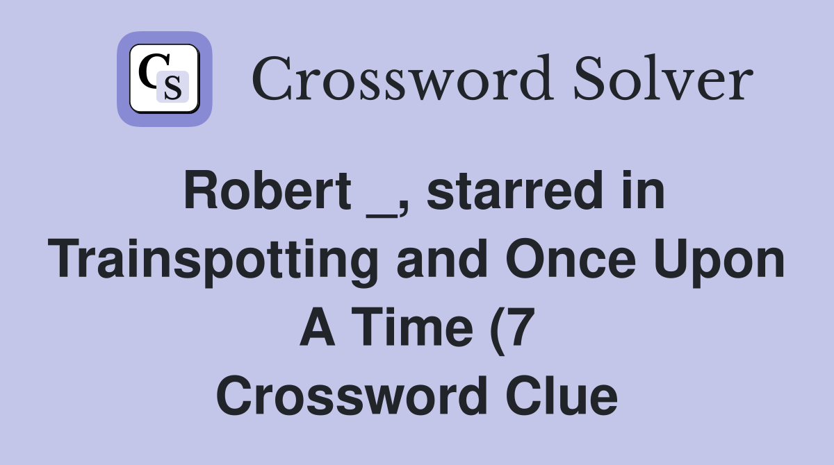 Robert starred in Trainspotting and Once Upon A Time (7) Crossword Robert starred in Trainspotting and Once Upon A Time (7) Crossword