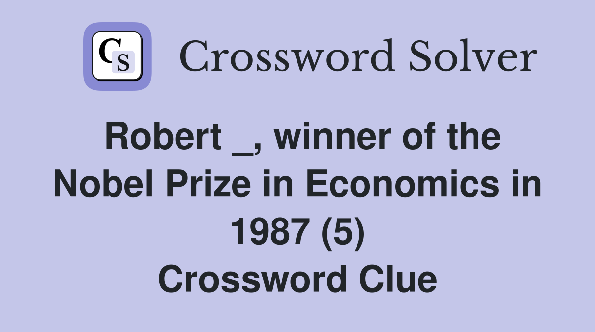 Robert _, winner of the Nobel Prize in Economics in 1987 (5) Crossword Clue
