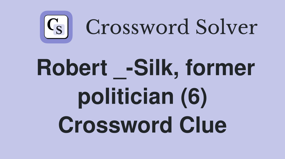 Robert _-Silk, former politician (6) Crossword Clue