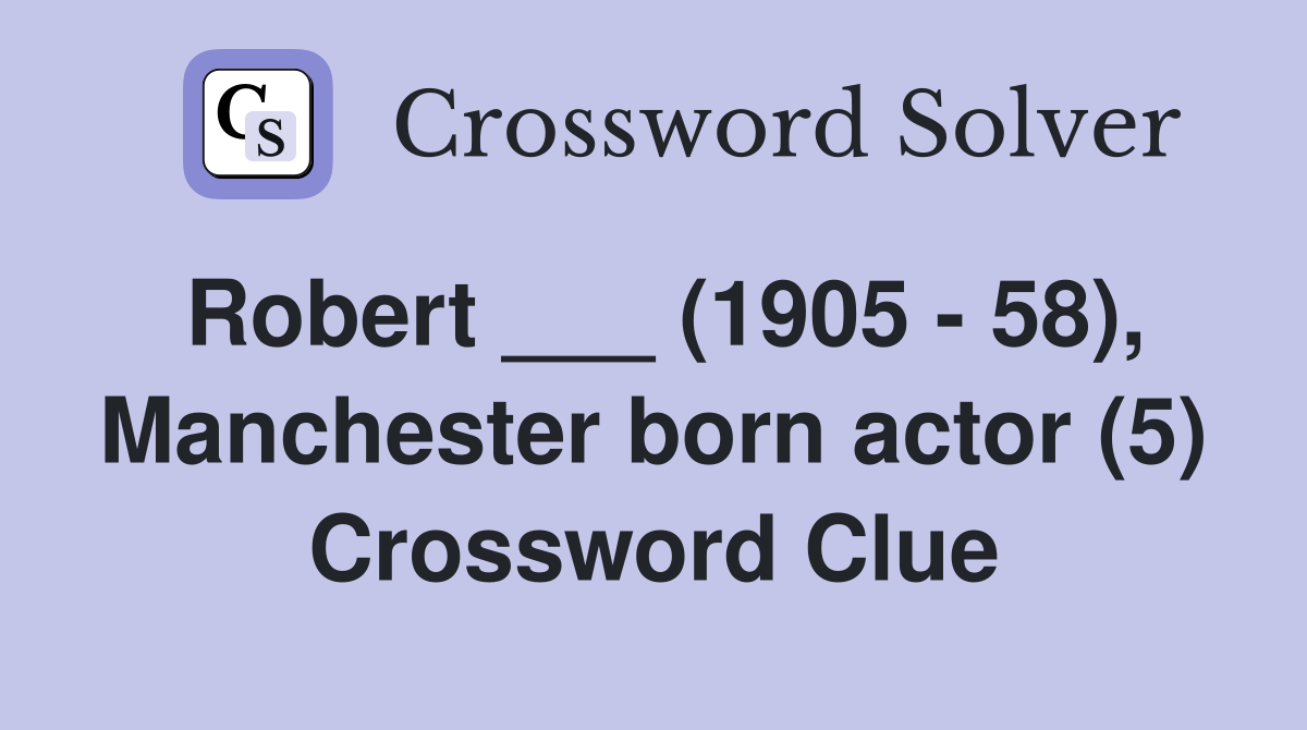 Robert ___ (1905 - 58), Manchester born actor (5) Crossword Clue
