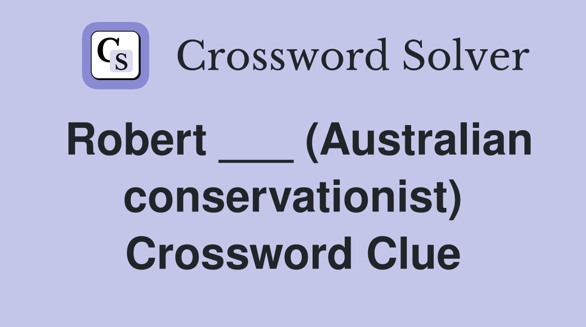 Robert ___ (Australian conservationist) Crossword Clue