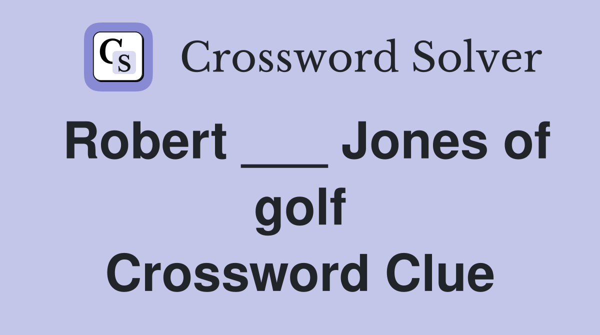 Robert ___ Jones of golf Crossword Clue