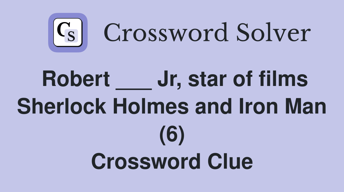 Robert ___ Jr, star of films Sherlock Holmes and Iron Man (6) Crossword Clue