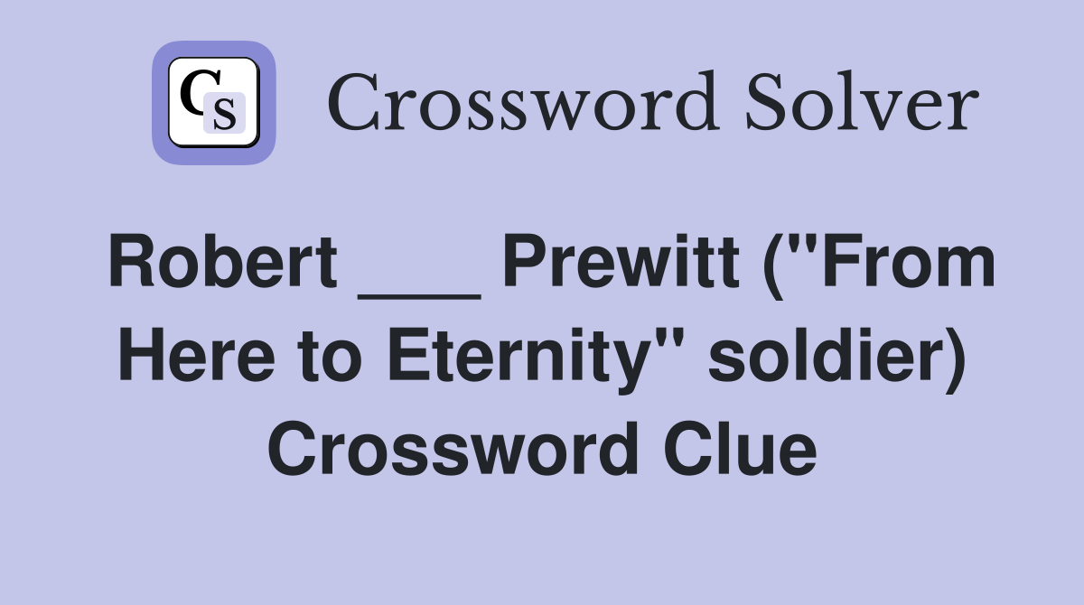 Robert ___ Prewitt ("From Here to Eternity" soldier) Crossword Clue