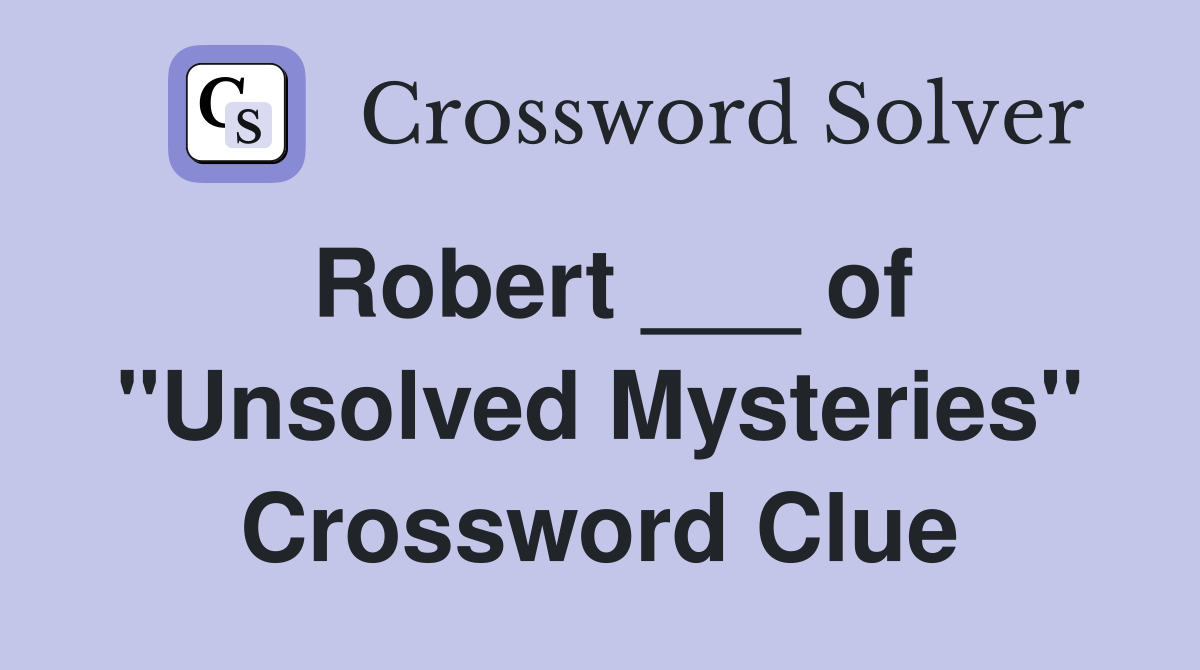 Robert ___ of "Unsolved Mysteries" Crossword Clue