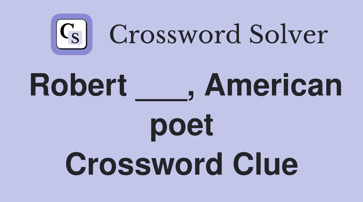 Robert ___, American poet Crossword Clue