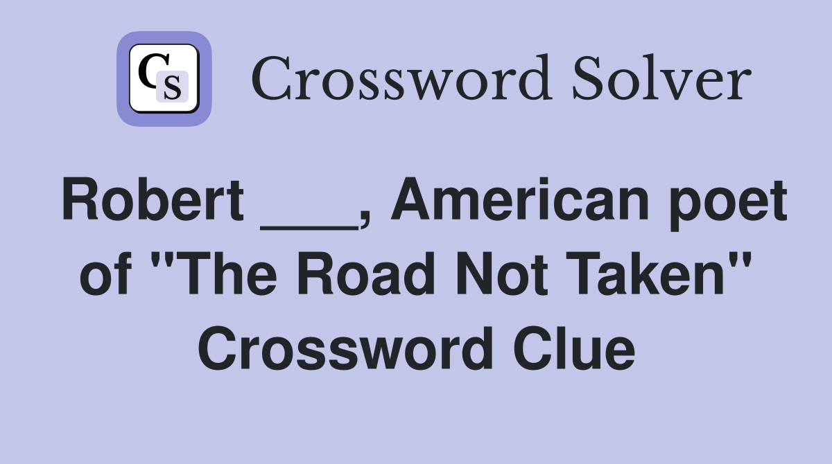 Robert ___, American poet of "The Road Not Taken" Crossword Clue
