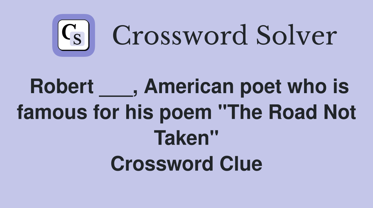 Robert ___, American poet who is famous for his poem "The Road Not Taken" Crossword Clue
