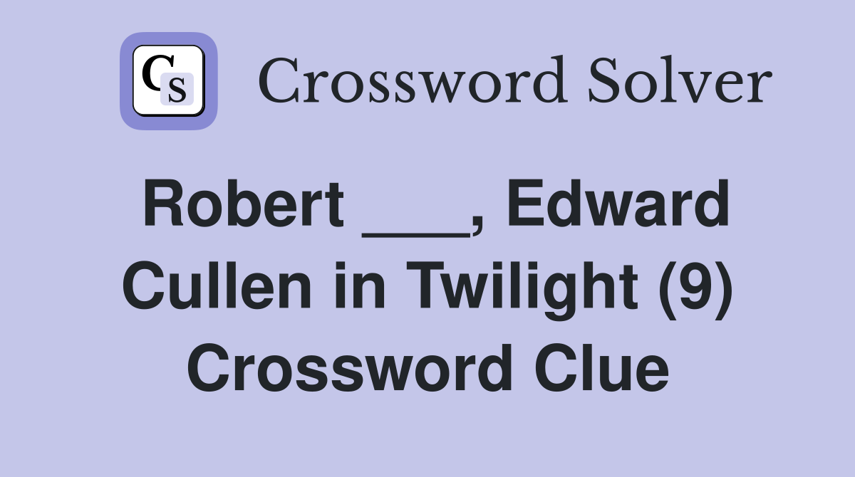 Robert ___, Edward Cullen in Twilight (9) Crossword Clue