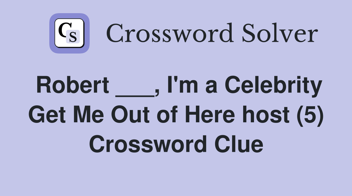 Robert ___, I'm a Celebrity Get Me Out of Here host (5) Crossword Clue