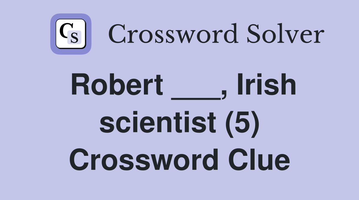 Robert ___, Irish scientist (5) Crossword Clue