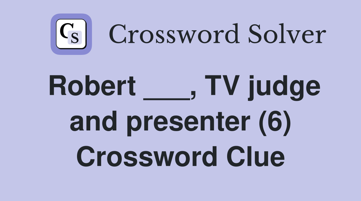 Robert ___, TV judge and presenter (6) Crossword Clue